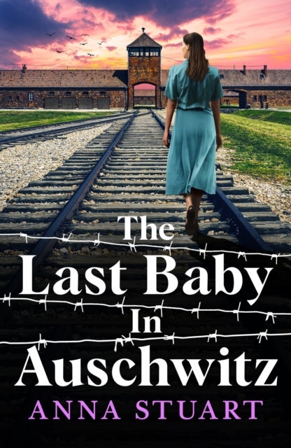 The Last Baby in Auschwitz - Inspired by unforgettable true stories, an absolutely gripping and emotional World War 2 historical novel