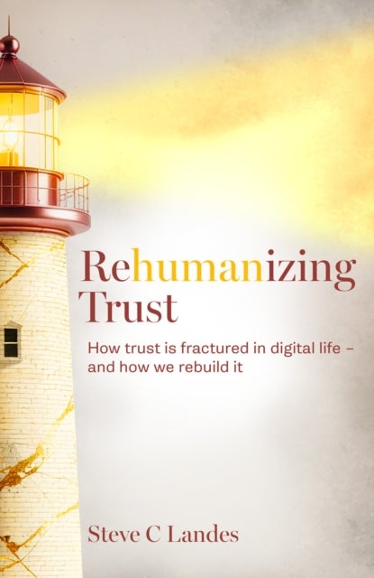 Rehumanizing Trust - How trust is fractured in digital life - and how we rebuild it
