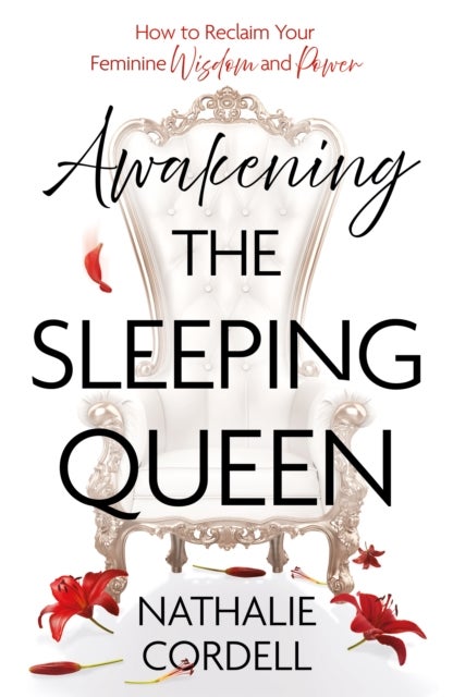 Awakening the Sleeping Queen - How to Reclaim Your Feminine Wisdom and Power
