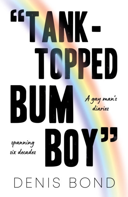 “TANK-TOPPED BUM BOY” - A gay man’s diaries spanning six decades