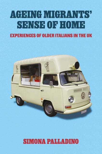 Ageing Migrants’ Sense of Home - Experiences of Older Italians in the UK