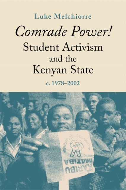 Comrade Power! Student Activism and the Kenyan State, c. 1978-2002