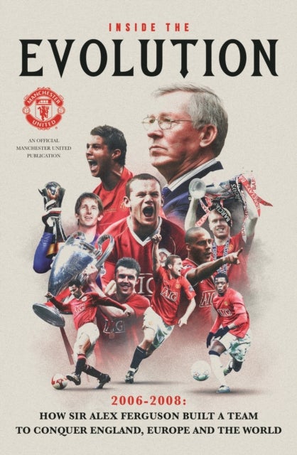 Manchester United: Kings of the World - 2005 - 2008: The definitive story of how Manchester United conquered football
