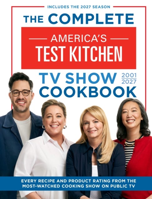 The Complete America’s Test Kitchen TV Show Cookbook 2001–2027 - Every Recipe and Product Rating from the Most-Watched Cooking Show on Public TV