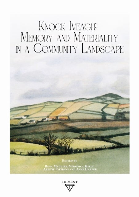 Knock Iveagh - Memory and Materiality in a Community Landscape