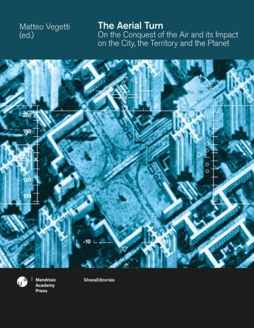 The Aerial Turn - On the Conquest of the Air and its Impact on the City, the Territory and the Planet