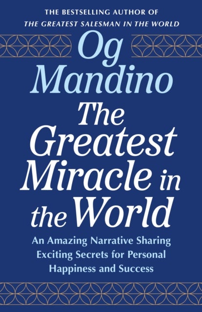 The Greatest Miracle in the World - An Amazing Narrative Sharing Exciting Secrets for Personal Happiness and Success