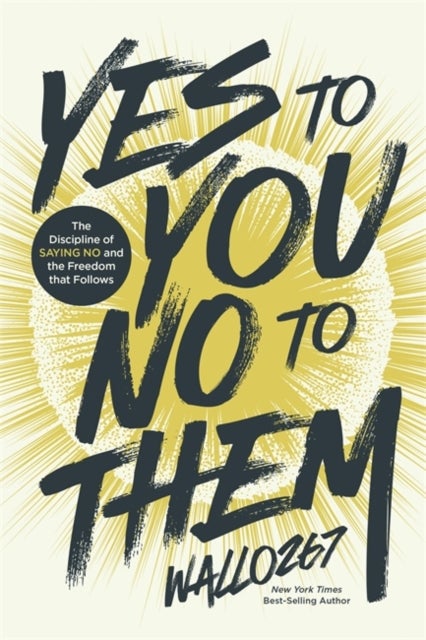 Yes to You, No to Them - The Discipline of Saying No and the Freedom that Follows