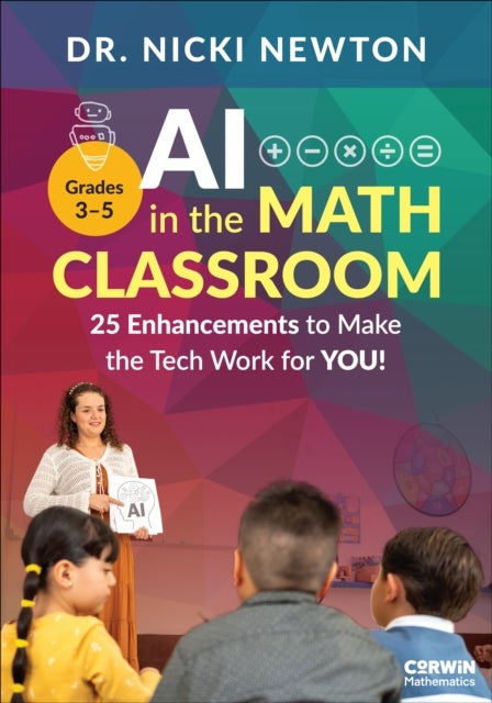 AI in the Math Classroom, Grades 3-5 - 25 Enhancements to Make the Tech Work for You!