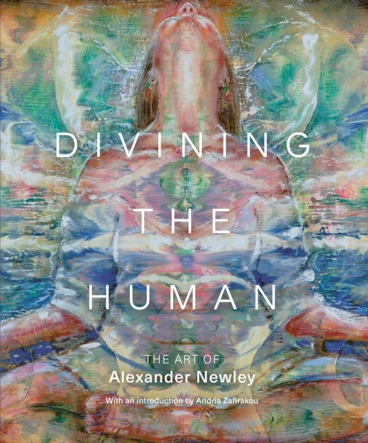 Divining the Human - The Art of Alexander Newley