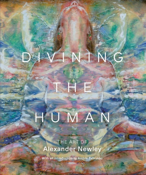 Divining the Human - The Art of Alexander Newley