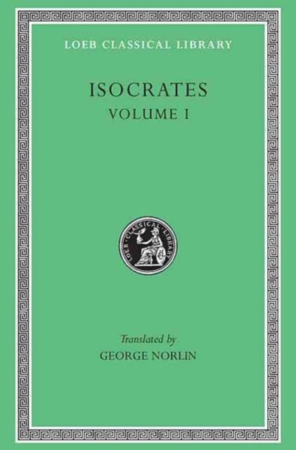 Isocrates, Volume I - To Demonicus. To Nicocles. Nicocles or the Cyprians. Panegyricus. To Philip. Archidamus