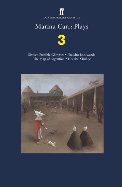 Marina Carr: Plays 3 - Sixteen Possible Glimpses; Phaedra  Backwards; The Map of Argentina; Hecuba; Indigo