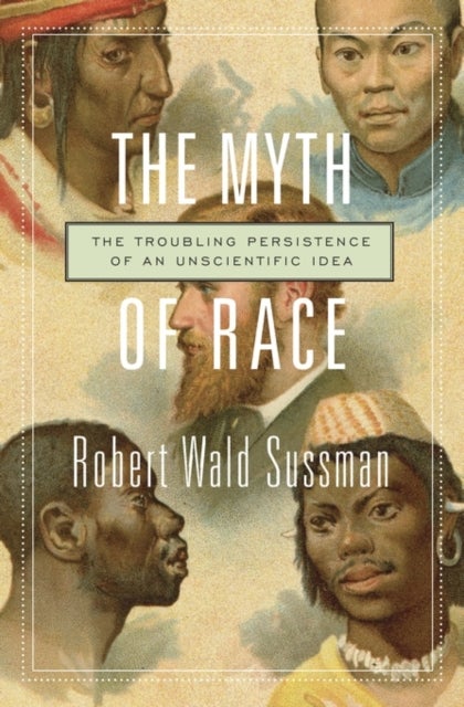 The Myth of Race - The Troubling Persistence of an Unscientific Idea
