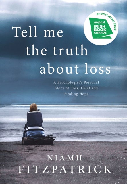 Tell Me the Truth About Loss - A Psychologist’s Personal Story of Loss, Grief and Finding Hope