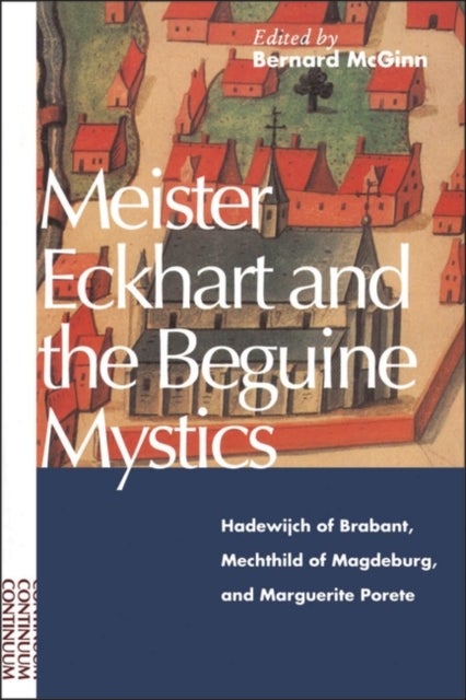 Meister Eckhart and the Beguine Mystics - Hadewijch of Brabant, Mechthild of Magdeburg, and Marguerite Porete
