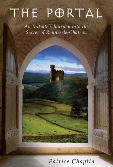 The Portal - An Initiate's Journey into the Secret of Rennes-le-Chteau