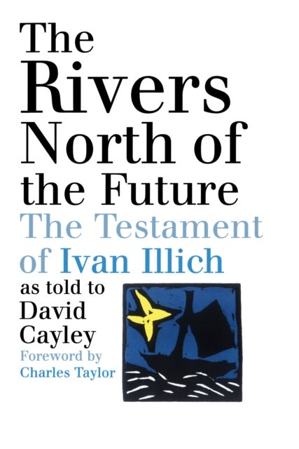 The Rivers North of the Future - The Testament of Ivan Illich