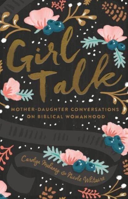 Girl Talk - Mother-Daughter Conversations on Biblical Womanhood