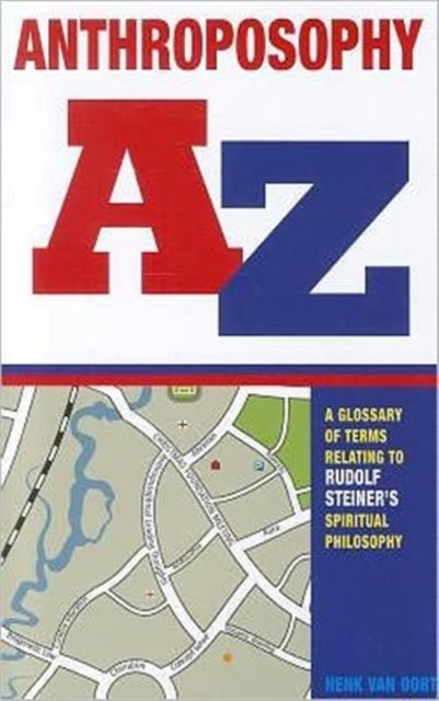 Anthroposophy A-Z - A Glossary of Terms Relating to Rudolf Steiner's Spiritual Philosophy