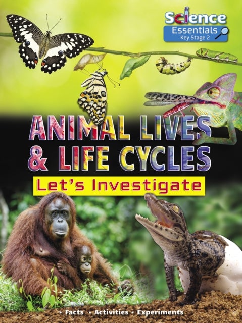 Animal Lives and Life Cycles - Let's Investigate Facts Activities Experients