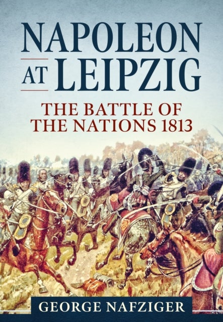 Napoleon at Leipzig - The Battle of the Nations 1813
