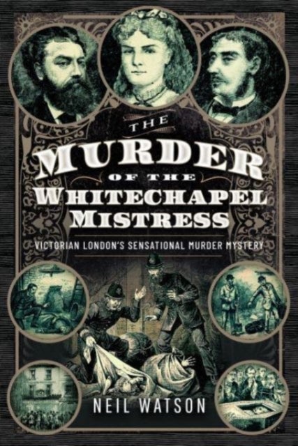 The Murder of the Whitechapel Mistress - Victorian London's Sensational Murder Mystery