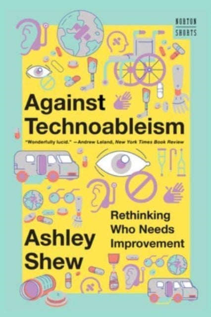Against Technoableism - Rethinking Who Needs Improvement