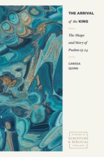 The Arrival of the King - The Shape and Story of Psalms 15-24