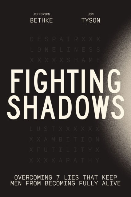Fighting Shadows - Overcoming 7 Lies That Keep Men From Becoming Fully Alive