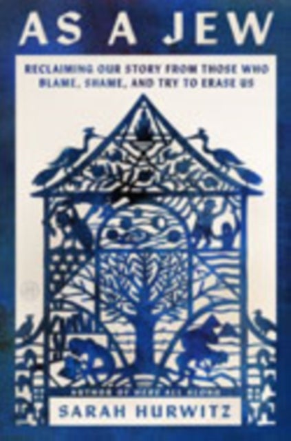 As a Jew - Reclaiming Our Story from Those Who Blame, Shame, and Try to Erase Us