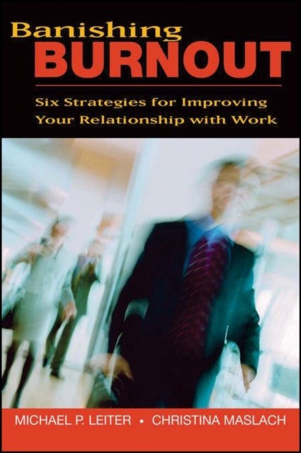 Banishing Burnout - Six Strategies for Improving Your Relationship with Work