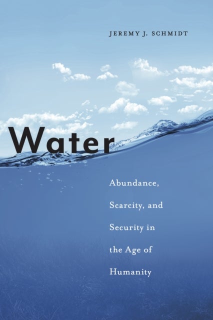 Water - Abundance, Scarcity, and Security in the Age of Humanity