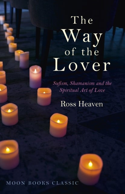 The Way of the Lover - Sufism, Shamanism and the Spiritual Art of Love