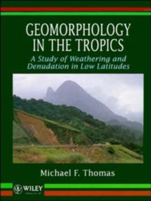 Geomorphology in the Tropics – A Study of Weathering & Denudation in Low Latitudes - A Study of Weathering and Denuation in Low Latitudes