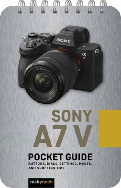 Sony a7 V: Pocket Guide - Buttons, Dials, Settings, Modes, and Shooting Tips
