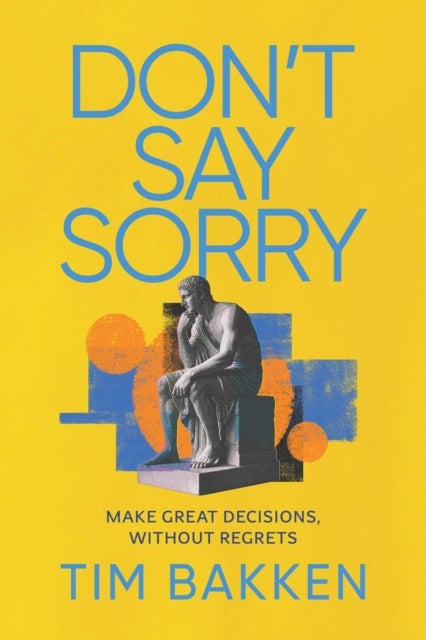 Don't Say Sorry - Make Great Decisions, Without Regrets