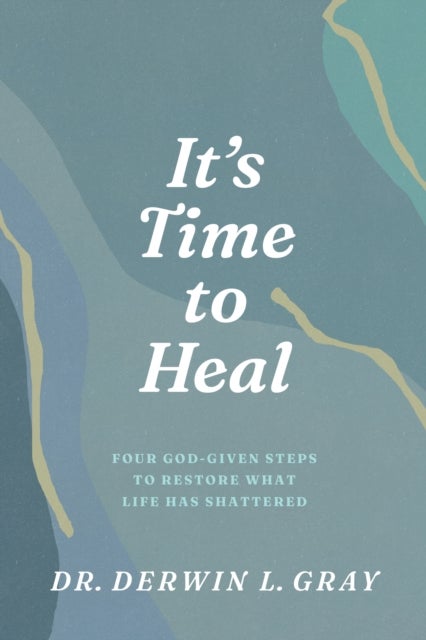 It's Time to Heal - Four God-Given Steps to Restore What Life Has Shattered