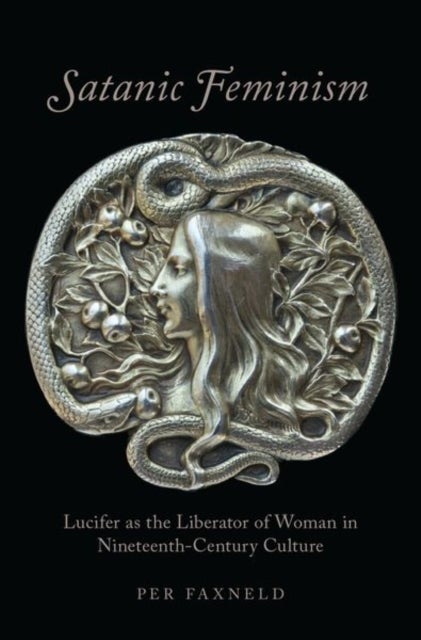 Satanic Feminism - Lucifer as the Liberator of Woman in Nineteenth-Century Culture