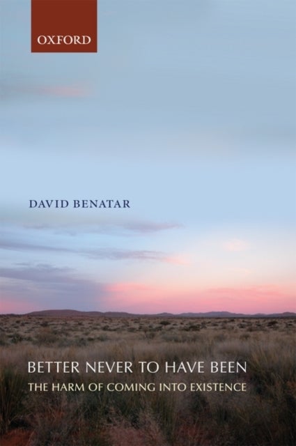 Better Never to Have Been - The Harm of Coming into Existence