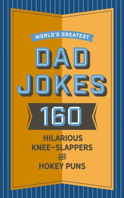 World's Greatest Dad Jokes - 160 Hilarious Knee-Slappers and Puns Dads Love to Tell
