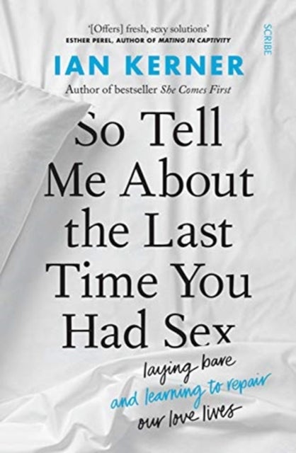 So Tell Me About the Last Time You Had Sex - laying bare and learning to repair our love lives