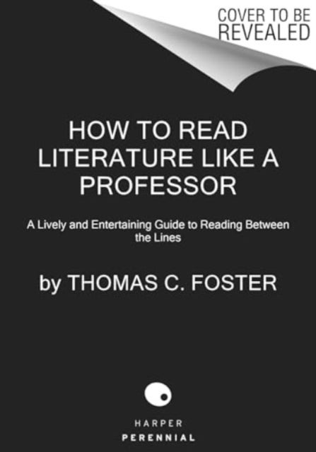 How to Read Literature Like a Professor [Third Edition] - A Lively and Entertaining Guide to Understanding Literature, from The Great Gatsby to The Hate You Give
