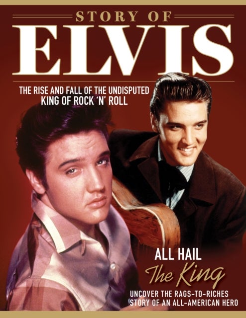 Story of Elvis - The Rise and Fall of the Undisputed King of Rock 'n' Roll