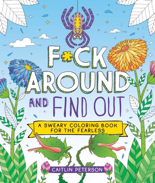 F*ck Around and Find Out - A Sweary Coloring Book for the Fearless