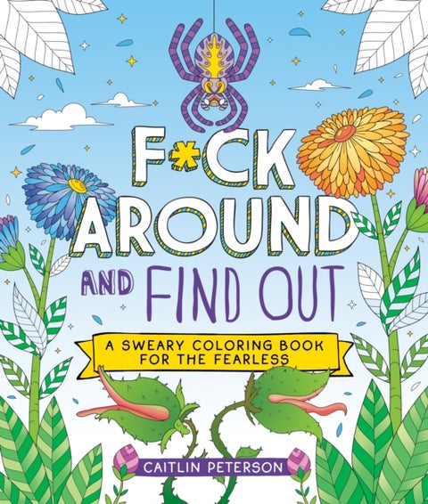 F*ck Around and Find Out - A Sweary Coloring Book for the Fearless