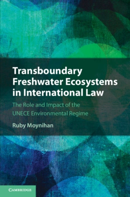 Transboundary Freshwater Ecosystems in International Law - The Role and Impact of the UNECE Environmental Regime
