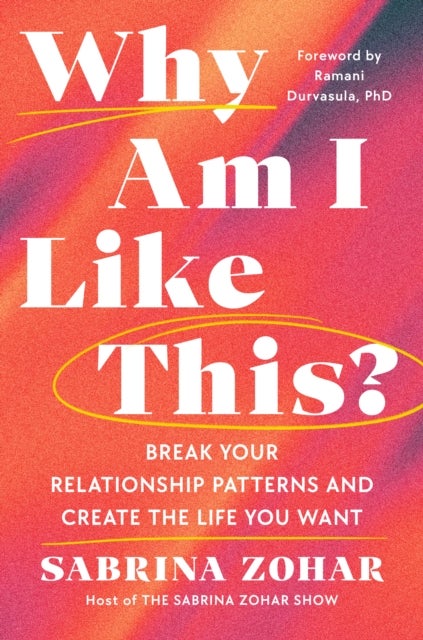 Why Am I Like This? - Break Your Relationship Patterns and Create The Life You Want