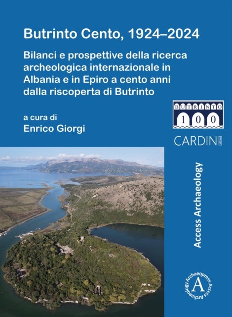 Butrinto Cento, 1924–2024 - Bilanci e prospettive della ricerca archeologica internazionale in Albania e in Epiro a cento anni dalla riscoperta di Butrinto
