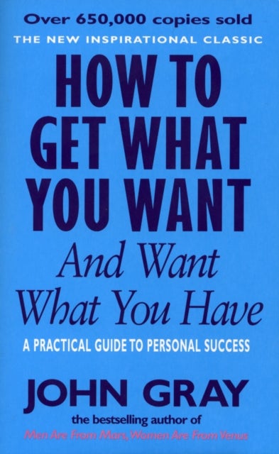 How To Get What You Want And Want What You Have - a practical guide to personal success